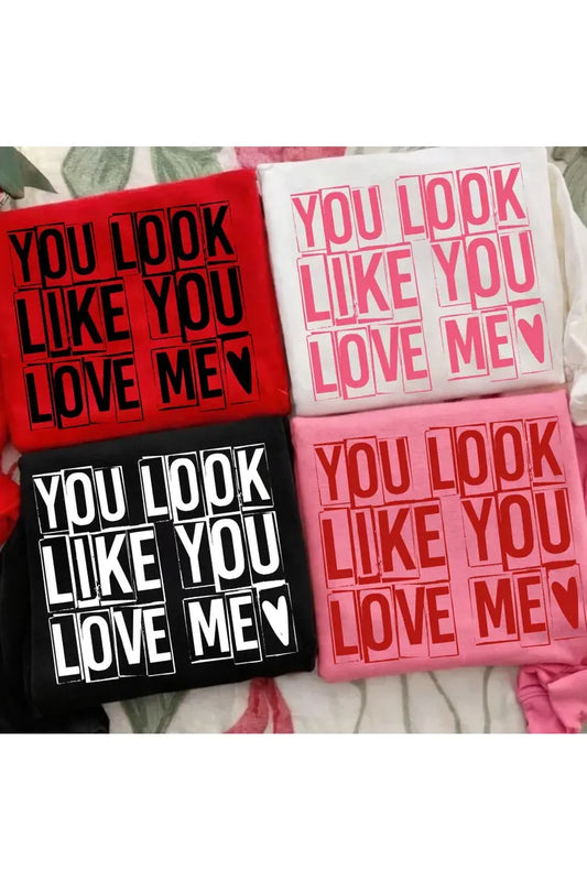 You Look Like You Love Me ❤️ Tee/Crewneck